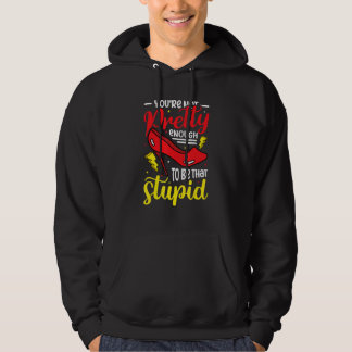 You´re Not Pretty Enough To Be That Stupid Sassy A Hoodie