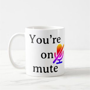 You’re on mute” Sarcastic Coffee Mug for Work