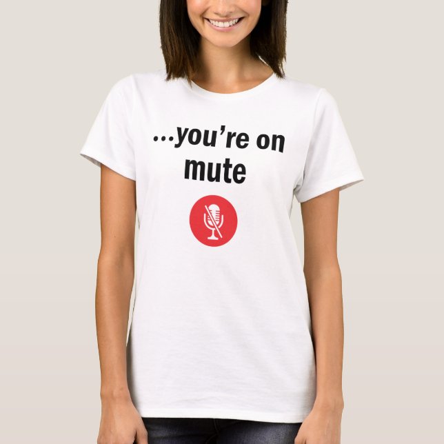 You’re on mute, You’re on mute T-Shirt (Front)