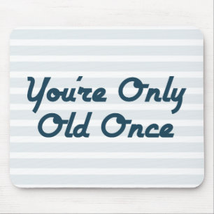 You’re Only Old Once Mouse Pad