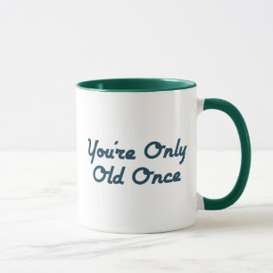 You’re Only Old Once Mug