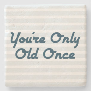 You’re Only Old Once Stone Coaster