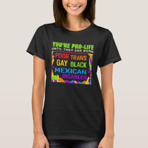 You re Prolife Until They Are Born Trans Gay LGBT T-Shirt
