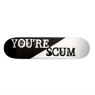 YOU"RE SCUM SKATEBOARD