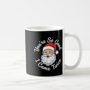 You’re So Good I Came Twice Christmas Santa  Coffee Mug