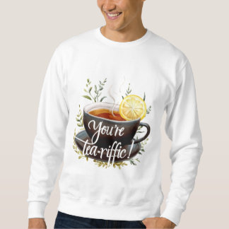 You’re Tea-riffic! Funny Tea Lover Graphic Sweatshirt