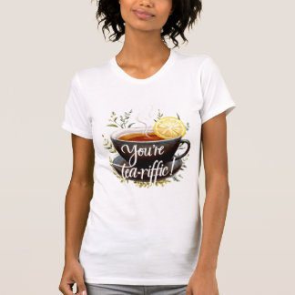 You’re Tea-riffic! Funny Tea Lover Graphic T-Shirt