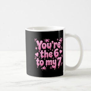 You’re The 6 To My 7 Funny Valentine’s Day 67 Meme Coffee Mug