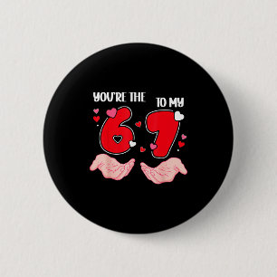 You’re The 6 To My 7 Valentine’s Day 67 Meme 6 7 V 2 Inch Round Button