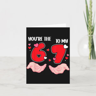 You’re The 6 To My 7 Valentine’s Day 67 Meme 6 7 V Card