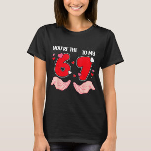 You’re The 6 To My 7 Valentine’s Day 67 Meme 6 7 V T-Shirt