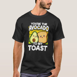You Re The Avocado To My Toast Avocado T-Shirt