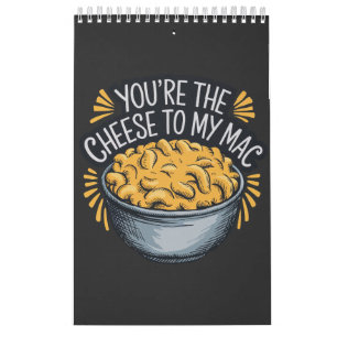 You’re the Cheese to My Mac - Funny Cheese Lover  Calendar
