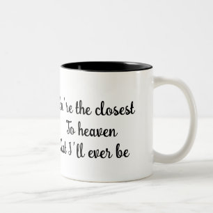 You’re the closest to heaven, that I’ll ever be Two-Tone Coffee Mug