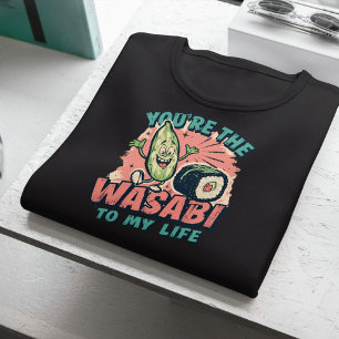 You’re the Wasabi to My Life – Funny Sushi Pun T-Shirt