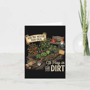 You’re too old to play in the dirt funny gardening card
