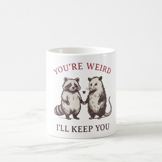 You’re Weird I’ll Keep You – Cute Weird Love Coffee Mug (Center)