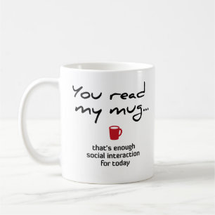 You read my mug … that's enough social interacti