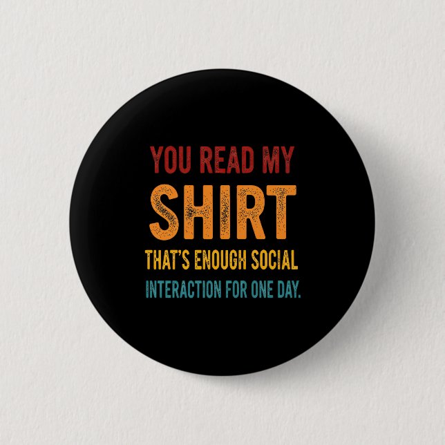 You Read My Shirt That's Enough Social Interaction 2 Inch Round Button (Front)