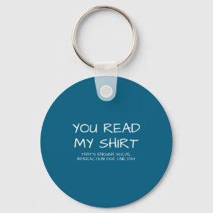 You Read My Tee That's Enough Social Interaction - Keychain
