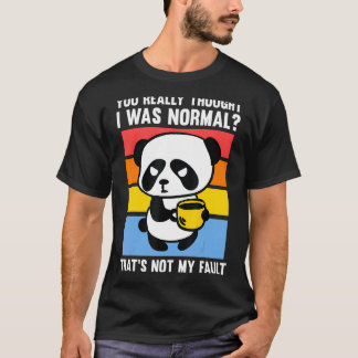 You Really Thought I Was Normal Pandas Coffee T-Shirt
