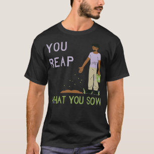 You Reap What You Sow 2 T-Shirt