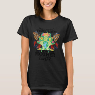 You Respect Your Mom But Why Not Mother Earth Day T-Shirt