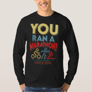 You Run A Marathon Thats Cute T-Shirt