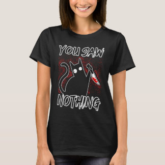 You Saw Nothing Black Cat Sarcasm Murderer Hallowe T-Shirt