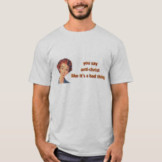 you say anti-christ T-Shirt