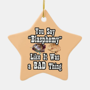 You Say Blasphemy Like It Was a BAD Thing Ornament