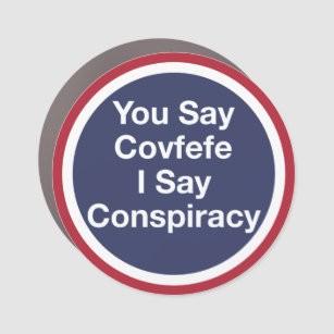 You Say Covfefe, I Say Conspiracy Car Magnet