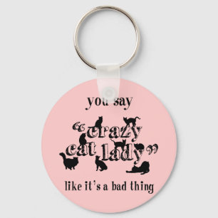 You Say Crazy Cat Lady Like It's A Bad Thing Keychain