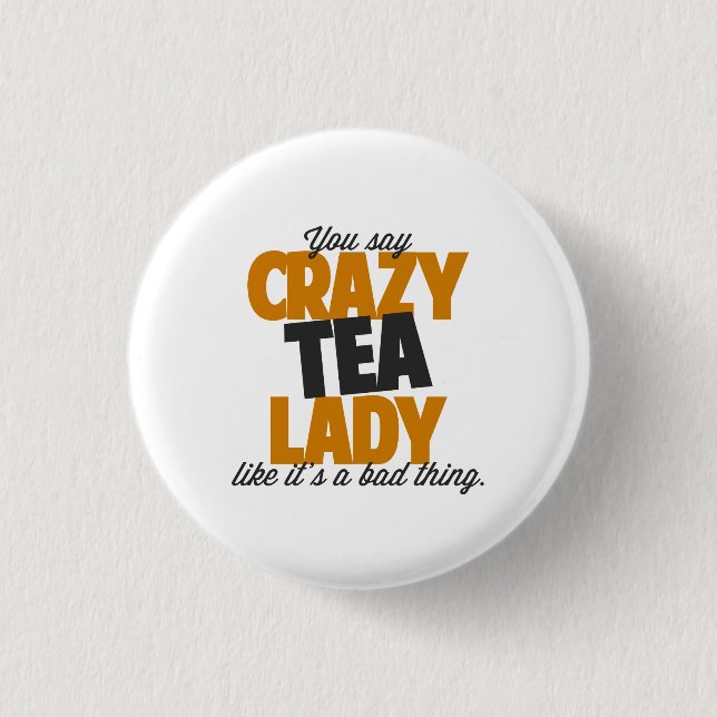 You say crazy tea lady like its a bad thing 1 inch round button (Front)