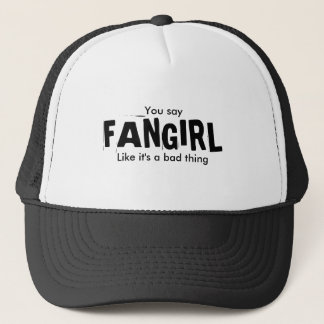 You say, FANGIRL, Like it's a bad thing Trucker Hat