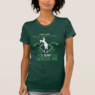 You Say Girls Can't Play Golf T-Shirt