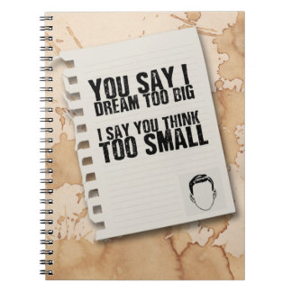 you say i dream too big i say you think too small notebook