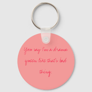 You say I'm a drama queen like that's bad thing. Keychain