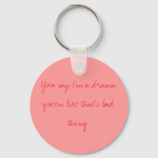 You say I'm a drama queen like that's bad thing. Keychain (Front)