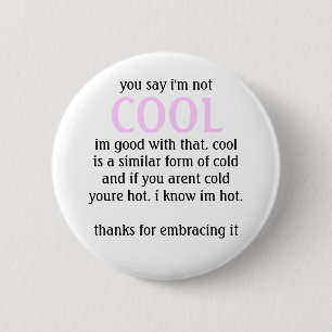 you say i'm not, COOL, im good with that. cooli... 2 Inch Round Button