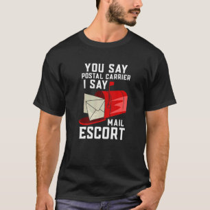 You Say Postal Carrier I Say Mail Escort T-Shirt