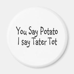 You Say Potato I Say Tater Tot Magnet