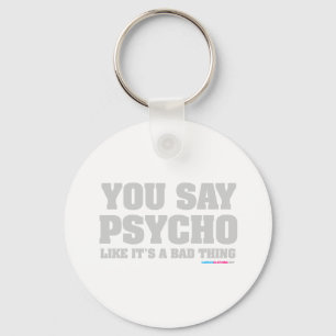 You Say Psycho Like Its A Bad Thing Keychain