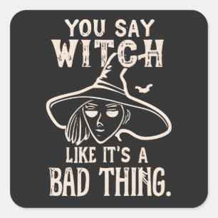 You Say Witch Humourous Witch Halloween Humour  Square Sticker