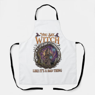 You Say Witch Like It Is Bad Thing Halloween_1 Apron