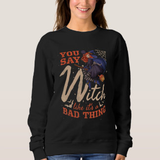 You Say Witch Like It's A Bad Thing Halloween 2 Sweatshirt