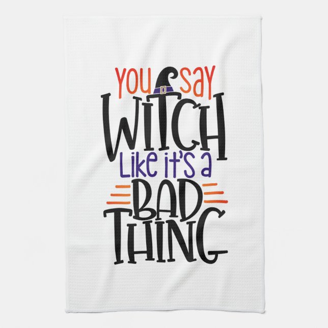 You Say Witch Like It's A Bad Thing Halloween Kitchen Towel (Vertical)