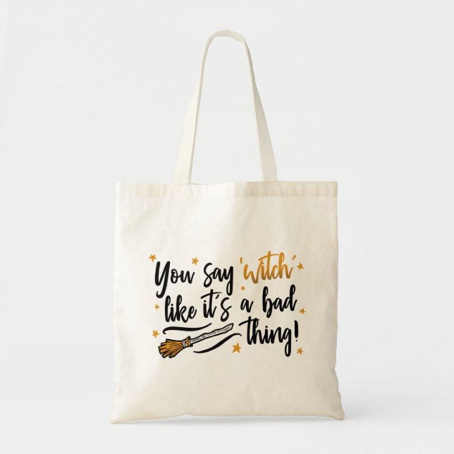 You Say Witch Like it's a Bad Thing! Tote Bag (Front)