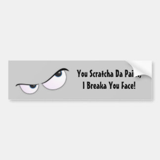 You Scratcha Da Paint, I Breaka You Face! Bumper Sticker