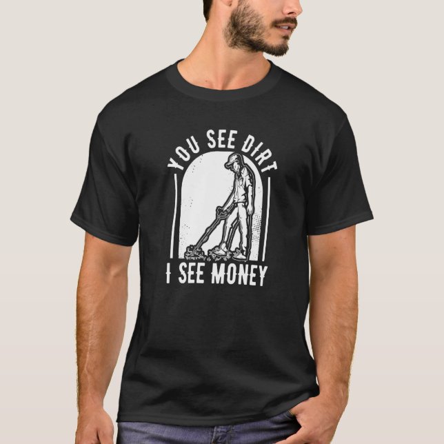 You See Dirt I See Money Prospector Miners Prospec T-Shirt (Front)